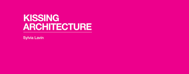 Kissing Architecture by Sylvia Lavin